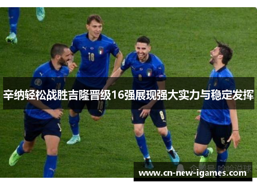辛纳轻松战胜吉隆晋级16强展现强大实力与稳定发挥 辛纳轻松战胜吉隆晋级16强展现强大实力与稳定发挥